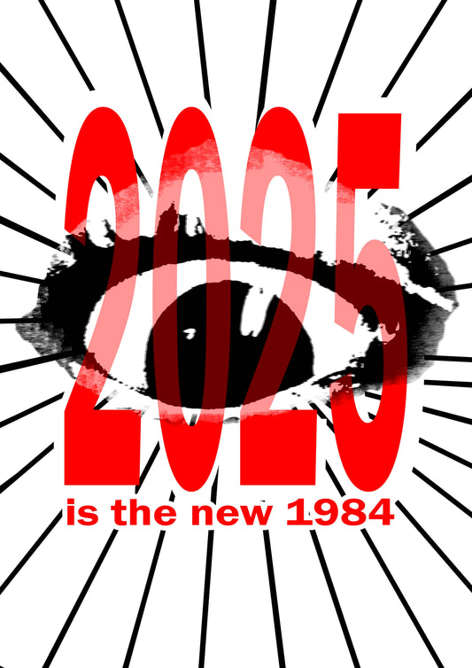 2025 is the new 1984 - PRINT